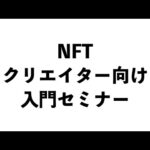 NFTクリエイター向け入門セミナー（動画）