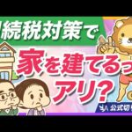 相続税対策として家を建てるのは危険？仕組みと注意点を分かりやすく解説【リベ大公式切り抜き】（動画）