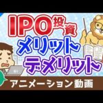 【再放送】IPO投資のメリット・デメリット【お金の勉強 株式投資編】：（アニメ動画）第498回（動画）